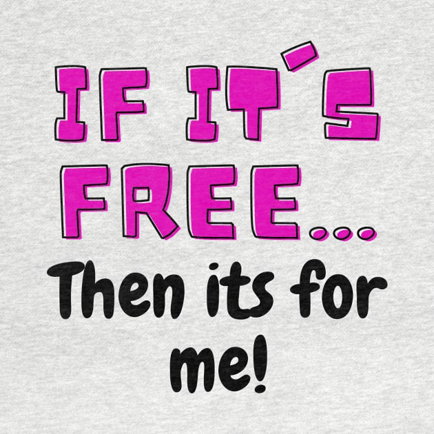 Its Free Its For Me by ThyShirtProject - Affiliate